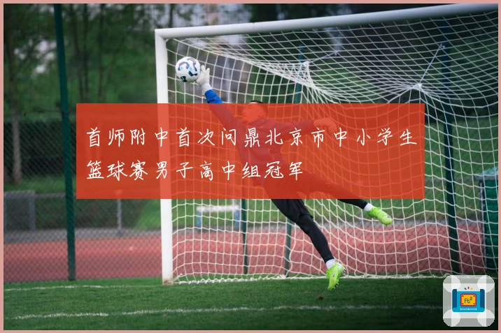首师附中首次问鼎北京市中小学生篮球赛男子高中组冠军