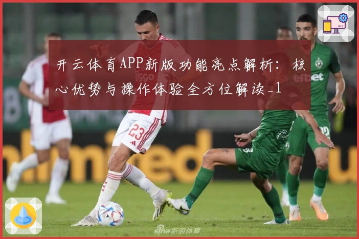 开云体育APP新版功能亮点解析：核心优势与操作体验全方位解读_1