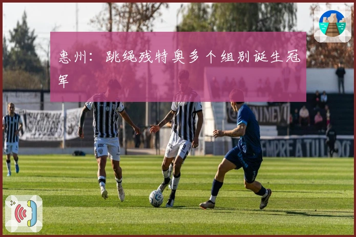 惠州：跳绳残特奥多个组别诞生冠军