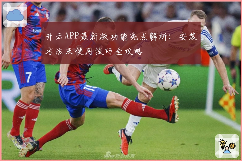 开云APP最新版功能亮点解析：安装方法及使用技巧全攻略